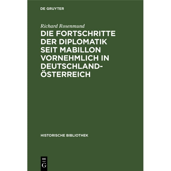 Historische Bibliothek Die Fortschritte Der Diplomatik Seit Mabillon Vornehmlich in Deutschland-Ãsterreich, Book 4, (Hardcover)