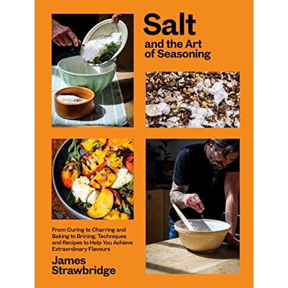Pre-Owned Salt and the Art of Seasoning: From Curing to Charring and Baking to Brining, Techniques and Recipes to Help You Achieve Extraordinary Flavours, 9781915294036, 1915294037, Hardcover,