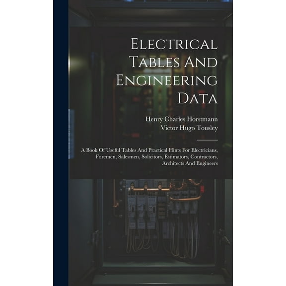 Electrical Tables And Engineering Data; A Book Of Useful Tables And Practical Hints For Electricians, Foremen, Salesmen, Solicitors, Estimators, Contr