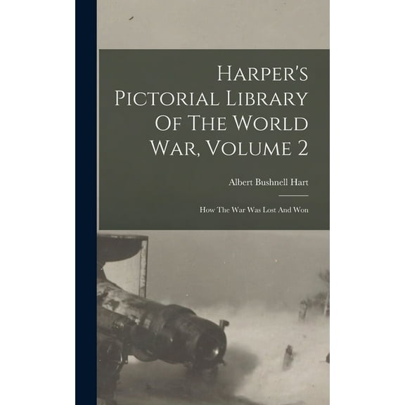 Harper's Pictorial Library Of The World War, Volume 2: How The War Was Lost And Won (Hardcover)