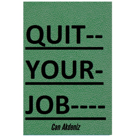 Quit Your Job: A Practical 7 Steps-Plan To Start Your Own Business and Escape the 9 to 5 (Best Business Books Book 22) - (Best Jobs To Go To School For)