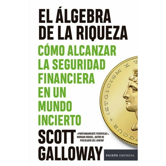 El Ãlgebra de la Riqueza: CÃ³mo Alcanzar La Seguridad Financiera En Un Mundo Incierto / The Algebra of Wealth, (Paperback)
