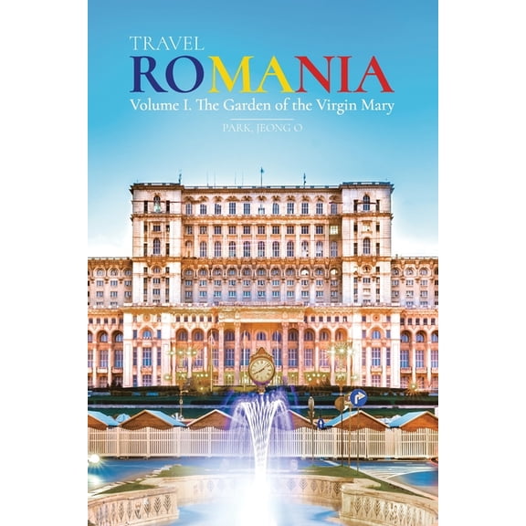 Travel ROMANIA, Vol. I: The Garden of the Virgin Mary (Paperback) by Jeong O Park