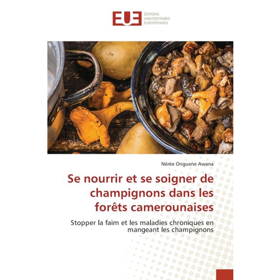 Se nourrir et se soigner de champignons dans les forÃªts camerounaises, (Paperback)