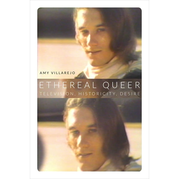 Ethereal Queer: Television, Historicity, Desire, (Hardcover)