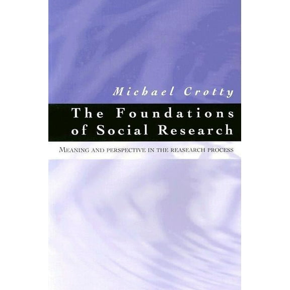 The Foundations of Social Research: Meaning and Perspective in the Research Process, (Paperback)