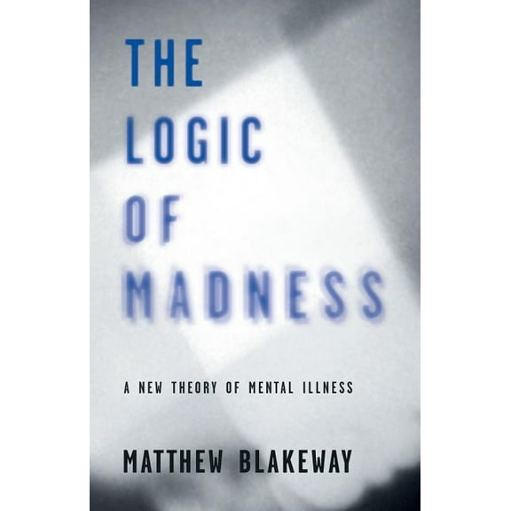 Logic of Self-Destruction The Logic of Madness: A New Theory of Mental Illness, Book 2, (Paperback)