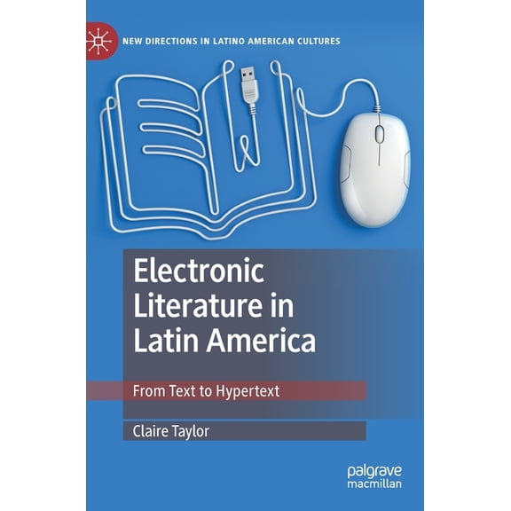 New Directions in Latino American Cultur Electronic Literature in Latin America: From Text to Hypertext, (Hardcover)