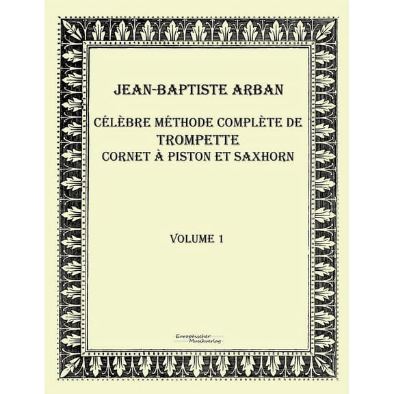 CÃ©lÃ¨bre mÃ©thode complÃ¨te de trompette cornet Ã  piston et saxhorn: Volume 1, (Paperback)