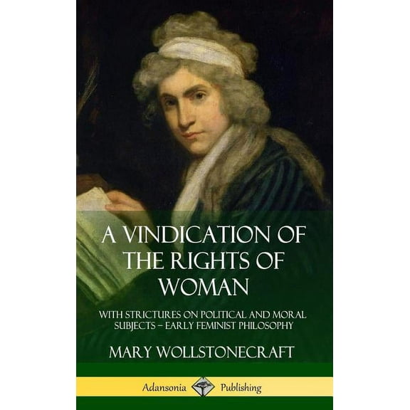 A Vindication of the Rights of Woman: With Strictures on Political and Moral Subjects - Early Feminist Philosophy (Hardc, (Hardcover)