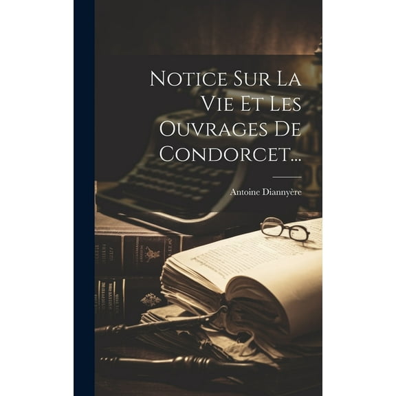 Notice Sur La Vie Et Les Ouvrages De Condorcet... (Hardcover)