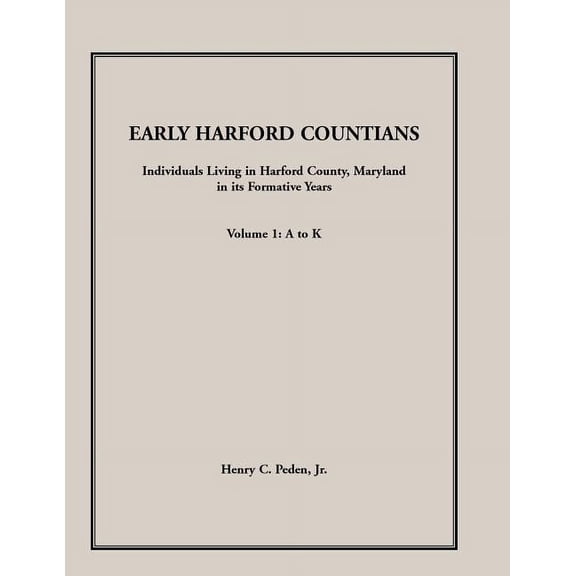 Early Harford Countians, Volume 1, A to K: Individuals Living in Harford County, Maryland, In Its Formative Years, (Paperback)