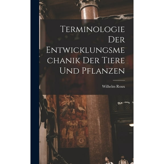 Terminologie der Entwicklungsmechanik der Tiere und Pflanzen (Hardcover)