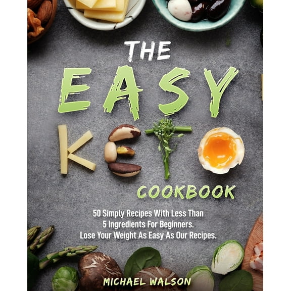 Keto The Easy Keto Cookbook: 50 Simply Recipes With Less Than 5 Ingredients For Beginners. Lose Your Weight As Easy As Our Re, Book 1, (Paperback)