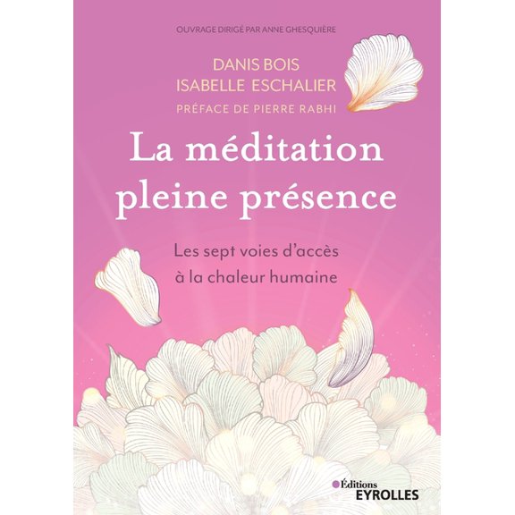 La méditation pleine présence: Les sept voies d'accès à la chaleur humaine. Préface de Pierre Rabhi (Paperback) by Isabelle Eschalier, Danis Bois