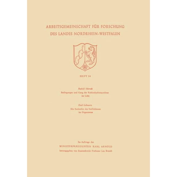 Arbeitsgemeinschaft FÃ¼r Forschung Des La Bedingungen Und Gang Der Kohlenhydratsynthese Im Licht / Die Endstufen Des Stoffabbaues Im Organismus, Book 34, (Paperback)