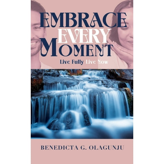 Embrace Every Moment: Live Fully, Live Now, (Paperback)