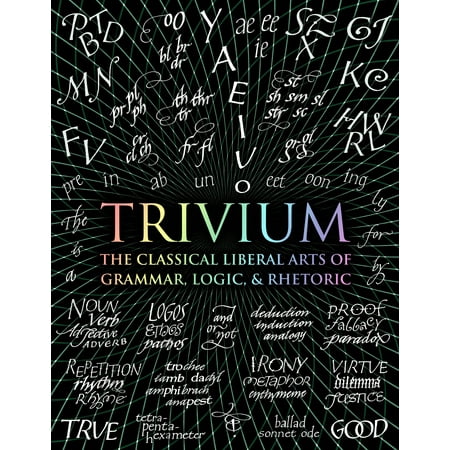 Trivium : The Classical Liberal Arts of Grammar, Logic, & (Best Liberal Arts Schools)
