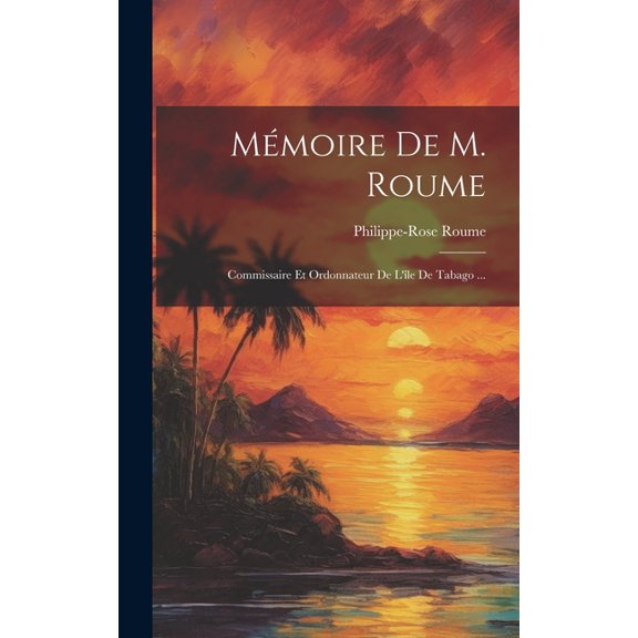 Mémoire De M. Roume : Commissaire Et Ordonnateur De L'île De Tabago ... (Hardcover)