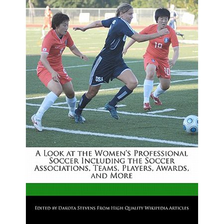 A Look at the Women's Professional Soccer Including the Soccer Associations, Teams, Players, Awards, and