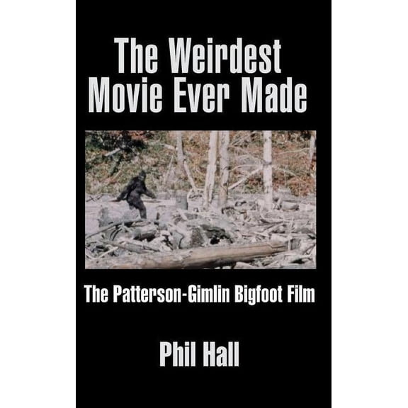The Weirdest Movie Ever Made: The Patterson-Gimlin Bigfoot Film (hardback), (Hardcover)