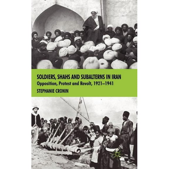 Soldiers, Shahs and Subalterns in Iran: Opposition, Protest and Revolt, 1921-1941, (Hardcover)