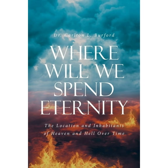 Where Will We Spend Eternity: The Location and Inhabitants of Heaven and Hell over Time, (Paperback)
