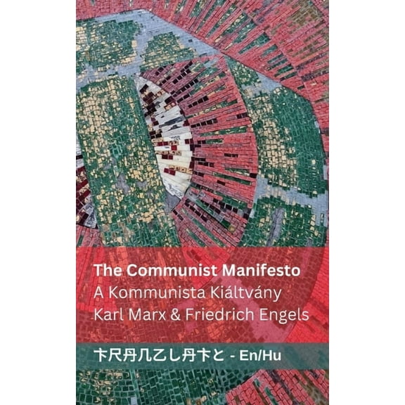 English Magyar The Communist Manifesto / A Kommunista KiÃ¡ltvÃ¡ny: Tranzlaty English Magyar, (Paperback)