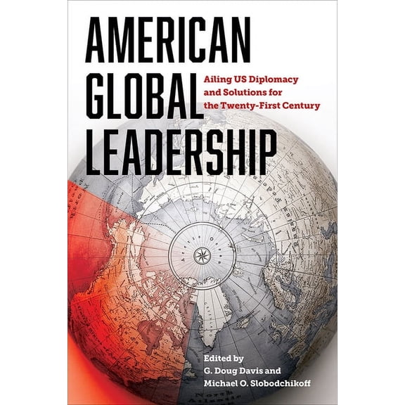 Legacies of War American Global Leadership: Ailing US Diplomacy and Solutions for the Twenty-First Century, (Paperback)