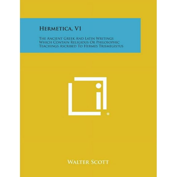 Hermetica, V1: The Ancient Greek and Latin Writings Which Contain Religious or Philosophic Teachings Ascribed to Hermes , (Paperback)