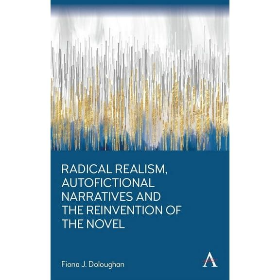 Anthem Frontiers of Global Political Eco Radical Realism, Autofictional Narratives and the Reinvention of the Novel, (Hardcover)
