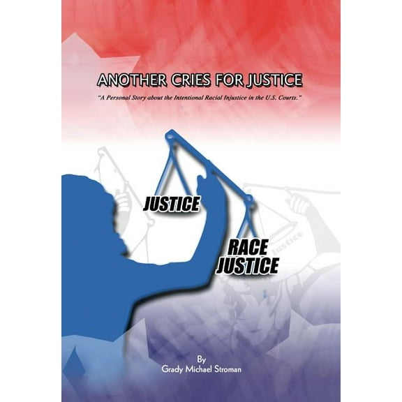 Another Cries for Justice : A Personal Story About the Intentional Racial Injustice in the U.s. Courts