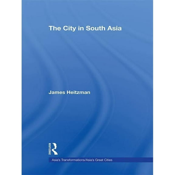 Asia's Transformations/Asia's Great Citi The City in South Asia, (Hardcover)