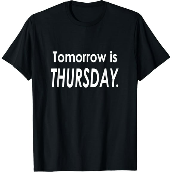 Tomorrow is THURSDAY T-Shirt Day of the Week Tee