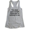 thumbnail image 1 of You Shut Your Mouth When You're Talking To Me Tank Top, Ladies Racerback Tank Top, Funny Tank, Shut Up Tank, Heather Gray, Small, 1 of 3