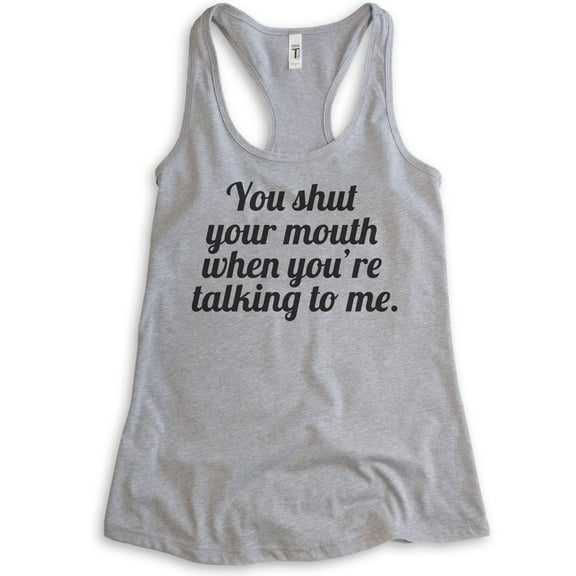 You Shut Your Mouth When You're Talking To Me Tank Top, Ladies Racerback Tank Top, Funny Tank, Shut Up Tank, Heather Gray, XX-Large