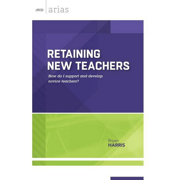 Retaining New Teachers: How Do I Support and Develop Novice Teachers? (ASCD Arias), (Paperback)