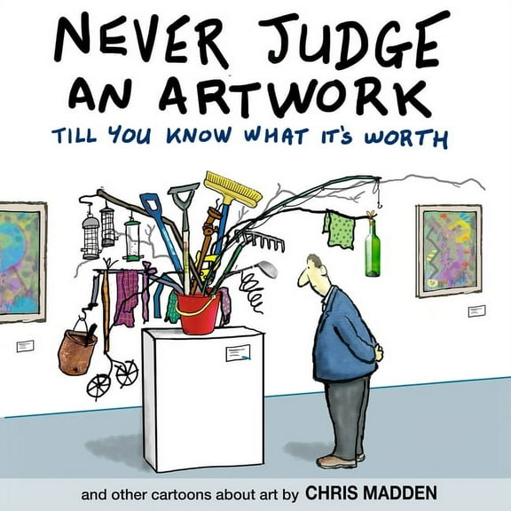 Never Judge an Artwork Till You Know What it's Worth: and other cartoons about art, (Paperback)