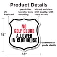 thumbnail image 2 of No Golf Clubs Allowed In Clubhouse 18 inch X 18 inch Shield Shaped Commercial Grade Plastic Sign Weather Resistant Made in the USA, 2 of 6