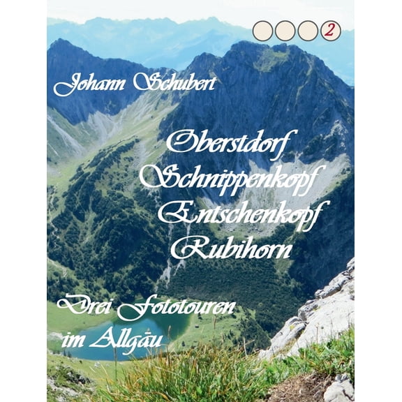 Oberstdorf Schnippenkopf Entschenkopf Rubihorn: Drei Fototouren im AllgÃ¤u, (Paperback)
