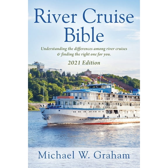 River Cruise Bible: Understanding the differences among river cruises & finding the right one for you - 2021 Edition, (Paperback)