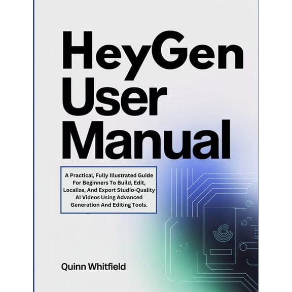 HeyGen User Manual: A Practical, Fully Illustrated Guide For Beginners To Build, Edit, Localize, And Export Studio-Quali, (Paperback)