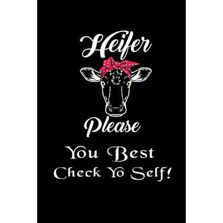 Heifer Please - You Best Check Yo Self!: Funny Cow Journal for Girls Women to Write In 130 Pages Blank College Rule Line Paper 6 x 9 Gift