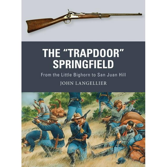 Weapon: The "Trapdoor" Springfield : From the Little Bighorn to San Juan Hill (Series #62) (Paperback)