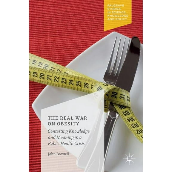 The Real War on Obesity: Contesting Knowledge and Meaning in a Public Health Crisis, (Hardcover)