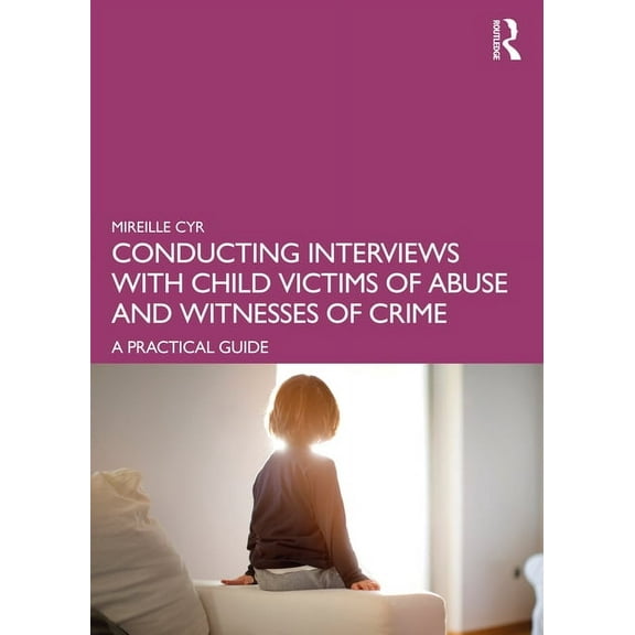Conducting Interviews with Child Victims of Abuse and Witnesses of Crime: A Practical Guide, (Paperback)