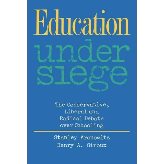 Education Under Siege: The Conservative, Liberal and Radical Debate over Schooling, (Paperback)