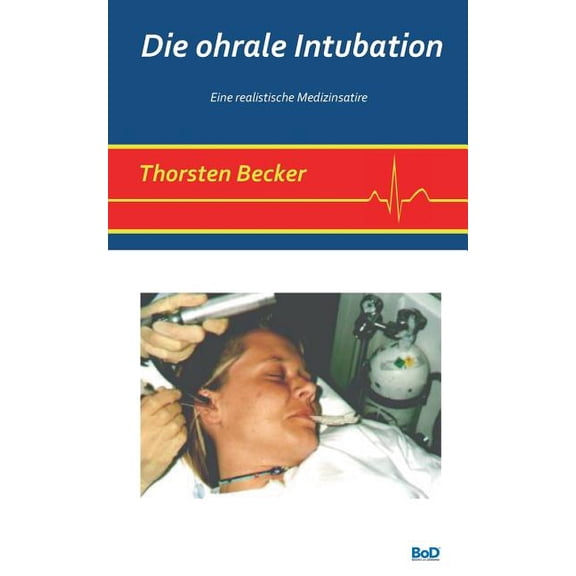 Die ohrale Intubation: Eine realistische Medizinsatire, (Paperback)
