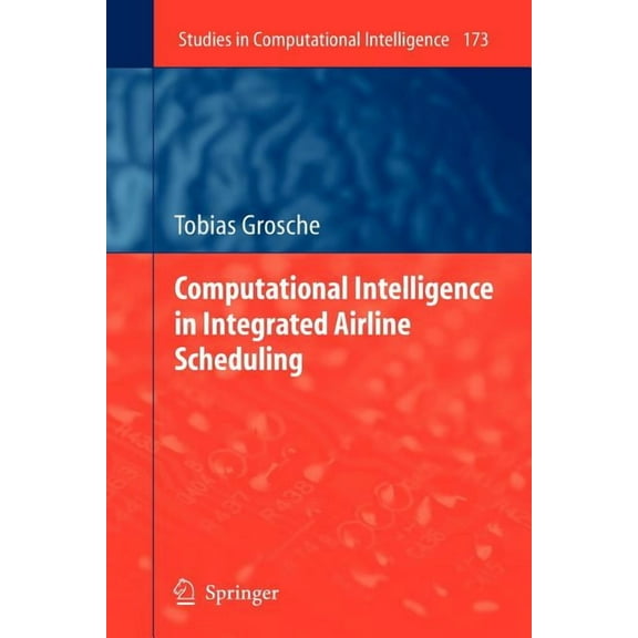 Studies in Computational Intelligence Computational Intelligence in Integrated Airline Scheduling, Book 173, (Paperback)