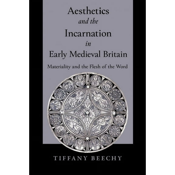 Aesthetics and the Incarnation in Early Medieval Britain: Materiality and the Flesh of the Word, (Hardcover)